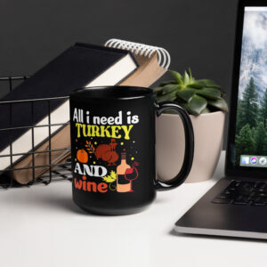 Thanksgiving All I Need Is Turkey And Wine Black Glossy Mug